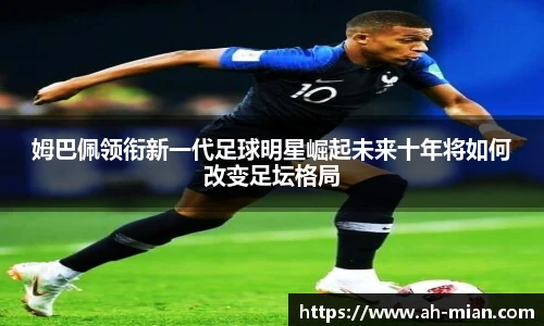 姆巴佩领衔新一代足球明星崛起未来十年将如何改变足坛格局